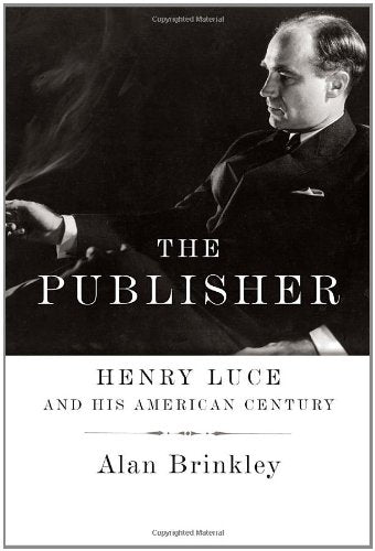 The Publisher: Henry Luce and His American Century