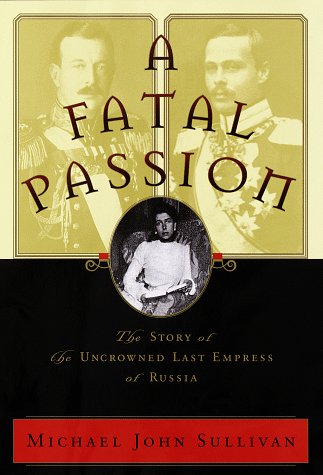 Fatal Passion: Story of the Uncrowned Last Empress of Russia