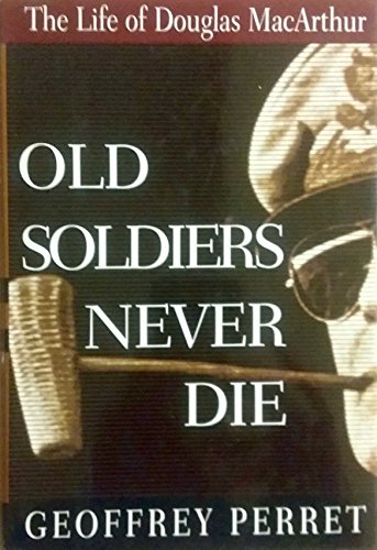 Old Soldiers Never Die: The Life of Douglas Macarthur