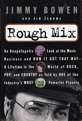 Rough Mix: An Unapologetic Look at the Music Business and How it Got That Way : a Lifetime in the World of Rock, Pop, and Country, as Told by One of the Industry's Most Powerful Players