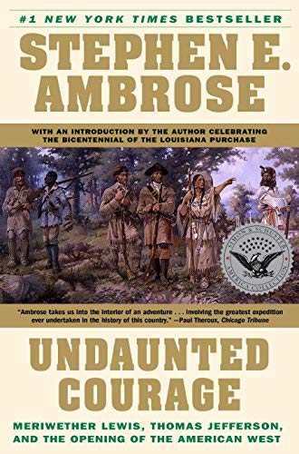 Undaunted Courage: Meriwether Lewis, Thomas Jefferson and the Opening of the American West