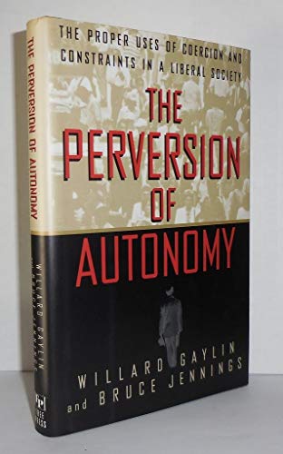 The Perversion of Autonomy: The Proper Uses of Coercion and Constraints in a Liberal Society