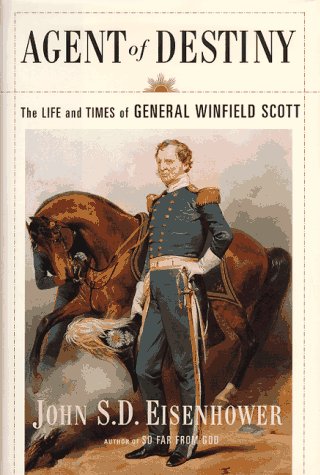 Agent of Destiny: The Life and Times of General Winfield Scott