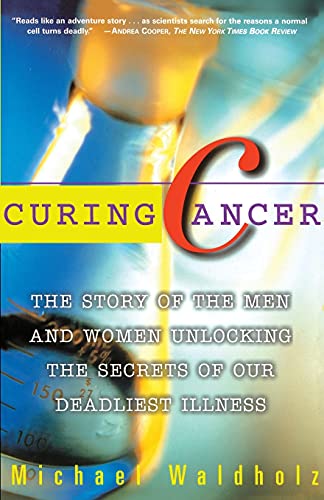 Curing Cancer: The Story of the Men and Women Unlocking the Secrets of our Deadliest Illness