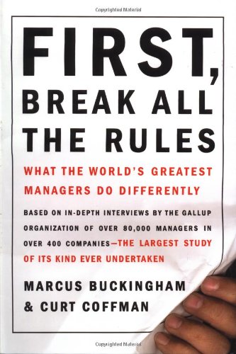 First, Break All the Rules: What the World's Great Managers Do Differently
