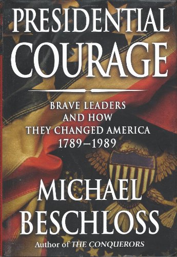 Presidential Courage: Brave Leaders and How They Changed America 1789-1989