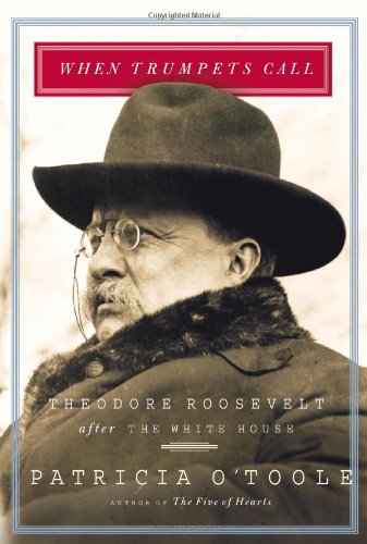 When Trumpets Call: Theodore Roosevelt After the White House