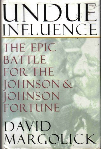 Undue Influence: The Epic Battle for the Johnson and Johnson Fortune