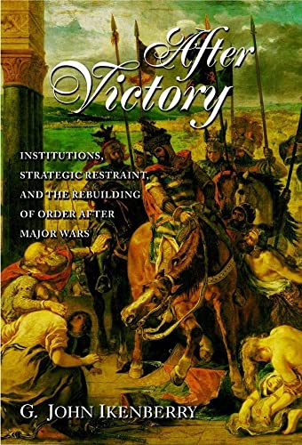 After Victory: Institutions, Strategic Restraint, and the Rebuilding of Order after Major Wars