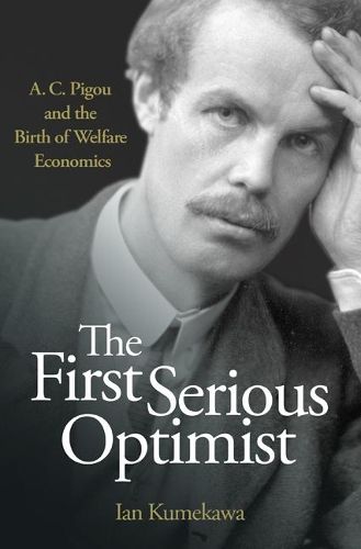 The First Serious Optimist: A. C. Pigou and the Birth of Welfare Economics