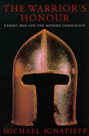 The Warrior's Honour: Ethnic War and the Modern Consciousness