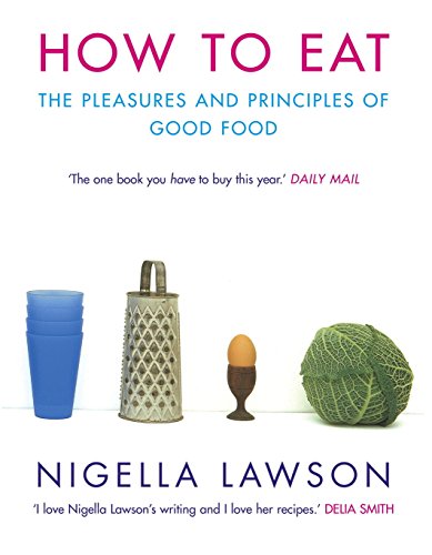 How To Eat: The Pleasures and Principles of Good Food