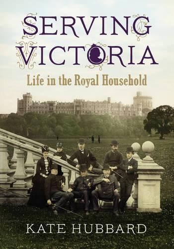 Serving Victoria: Life in the Royal Household