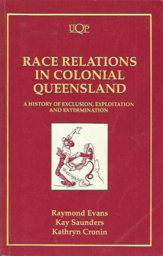 Race Relations in Colonial Queensland: History of Exclusion, Exploitation and Extermination