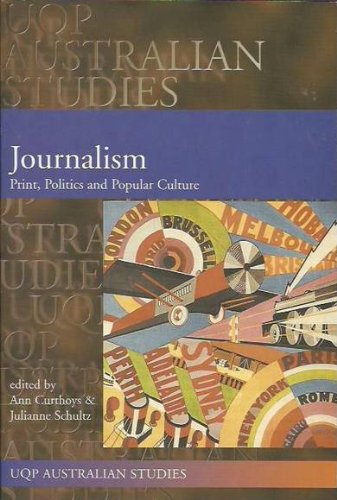 Journalism : Print, Politics and Popular Culture: Print, Politics and Popular Culture (Uqp Australian Studies)