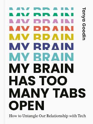 My Brain Has Too Many Tabs Open: How to Untangle Our Relationship with Tech