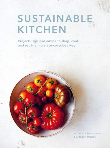 Sustainable Kitchen: Projects, tips and advice to shop, cook and eat in a more eco-conscious way: Volume 5
