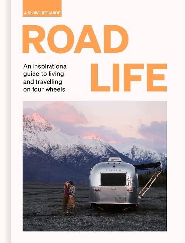 Road Life: An inspirational guide to living and travelling on four wheels