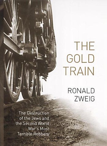 The Gold Train: THE Destruction of the Jews and the Second World War's Most Terrible Robbery