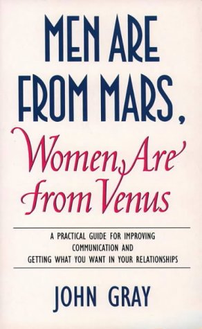 Men are from Mars, Women are from Venus: A Practical Guide for Improving Communication and Getting What You Want in Your Relationships