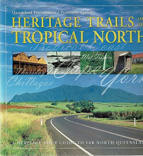 Heritage Trails of the Troical North:A Heritage Tour Guide to Far North Queensland: A Heritage Tour Guide to Far North Queensland