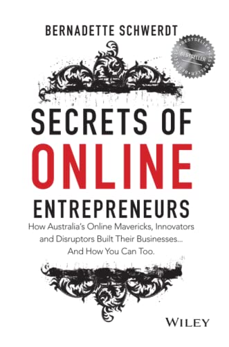 Secrets of Online Entrepreneurs: How Australia's Online Mavericks, Innovators and Disruptors Built Their Businesses ... And How You Can Too