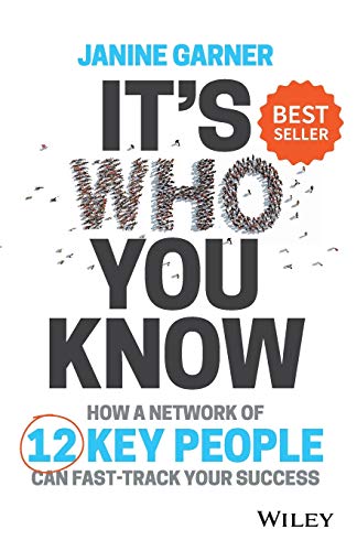 It's Who You Know: How a Network of 12 Key People Can Fast-track Your Success