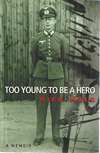 Too Young to be a Hero: The Story of a Young Soldier in Hitler's Wehrmacht