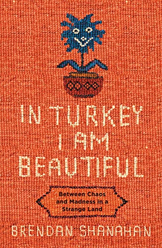 In Turkey I Am Beautiful: Between Chaos and Madness in a strange Land Ad ventures
