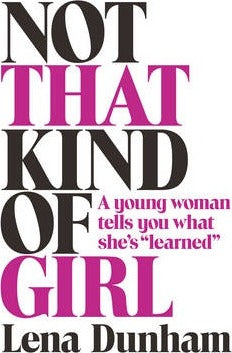 Not that Kind of Girl: A Young Woman Tells You What She's "Learned"