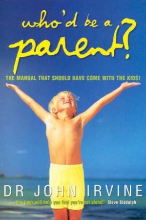 Who'd be a Parent?: a Manual on Controlling Your Kids: A Manual on Controlling Your Kids