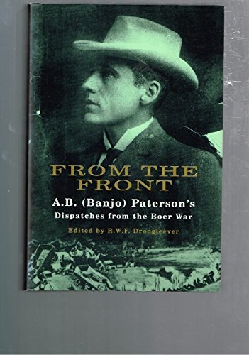From the Front: A.B. (Banjo) Paterson's Dispatches from the Boer War: A.B. Paterson's Dispatches from the Boer War