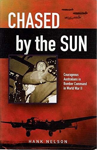 Chased by the Sun - Courageous Australians in Bomber Command in WWII: Courageous Australians in Bomber Command in World War II
