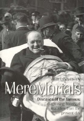Mere Mortals: Diseases of the Famous - Diagnosing Historical Maladies from the Present Day