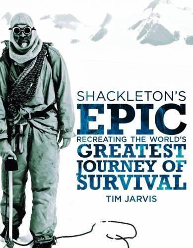 Shackleton's Epic: Recreating the World's Greatest Journey of Survival