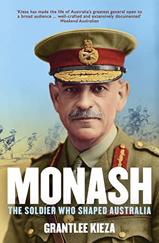 Monash: The fascinating life of the WWI soldier who shaped modern Australia from the bestselling award winning author of THE REMARKABLE MRS REIBEY and HUDSON FYSH