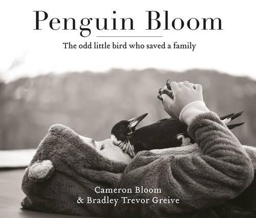 Penguin Bloom: The odd little bird who saved a family: The award-winning, international bestselling sensation