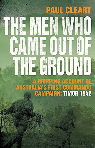 The Men Who Came Out of the Ground: A gripping account of Australia's first commando campaign