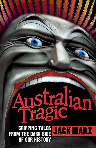 Australian Tragic: Gripping tales from the dark side of our history