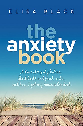 The Anxiety Book: Information on panic attacks, health anxiety, postnatal depression and parenting the anxious child