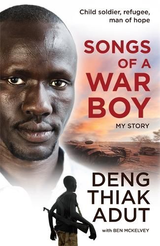 Songs of a War Boy: The bestselling biography of Deng Adut - a child soldier, refugee and man of hope