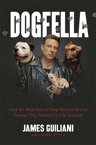 Dogfella: How an Abandoned Dog Named Bruno Turned This Mobster's Life Around--A Memoir