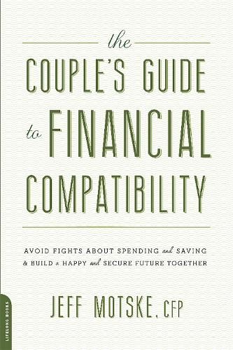 The Couple's Guide to Financial Compatibility: Avoid Fights about Spending and Saving--and Build a Happy and Secure Future Together