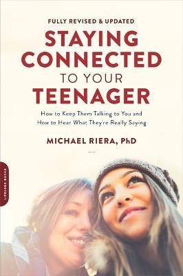 Staying Connected to Your Teenager (Revised Edition): How to Keep Them Talking to You and How to Hear What They're Really Saying