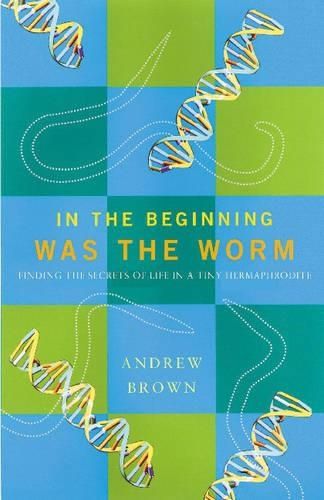 In the Beginning Was the Worm: Finding the Secrets of Life in a Tiny Hermaphrodite