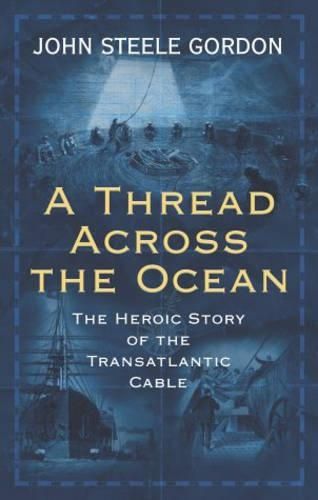 A Thread across the Ocean: The Heroic Story of the Transatlantic Cable