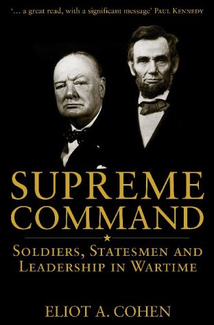 Supreme Command: Soldiers, Statesmen and Leadership in Wartime