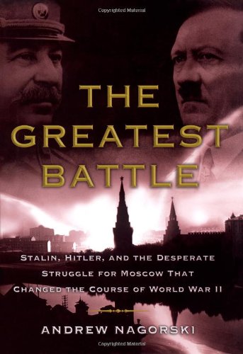 The Greatest Battle: Stalin, Hitler, and the Desperate Struggle for Moscow That Changed the Course of World War II