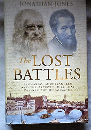 The Lost Battles: Leonardo, Michelangelo and the Artistic Duel That Defined the Renaissance