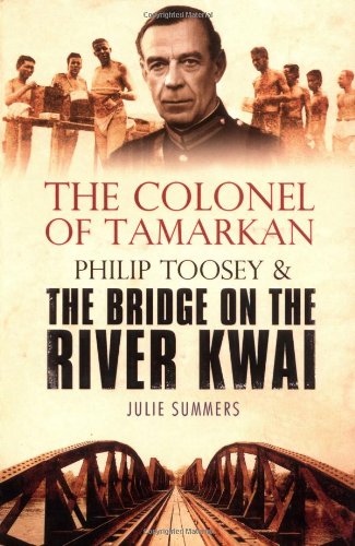 The Colonel of Tamarkan: Philip Toosey and the Bridge on the River Kwai